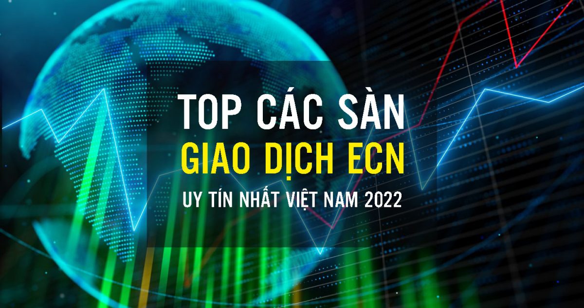 Top các sàn giao dịch ECN uy tín nhất Việt Nam 2022